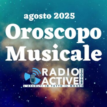 Oroscopo musicale agosto Radio Active (1)